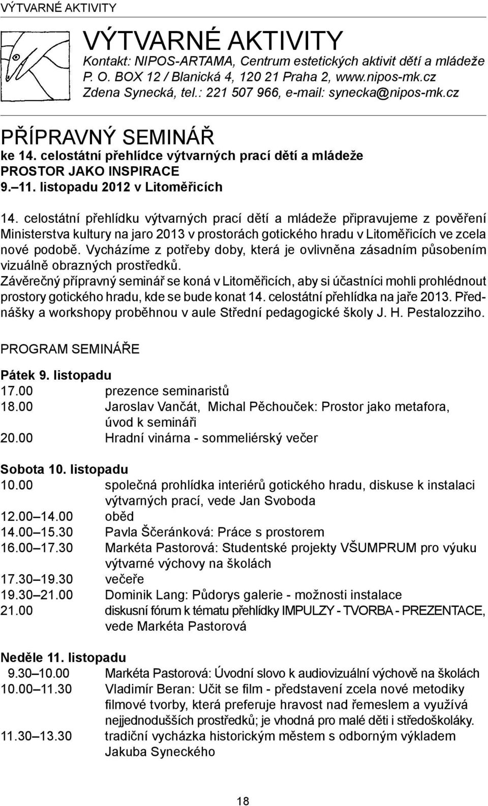 celostátní přehlídku výtvarných prací dětí a mládeže připravujeme z pověření Ministerstva kultury na jaro 2013 v prostorách gotického hradu v Litoměřicích ve zcela nové podobě.