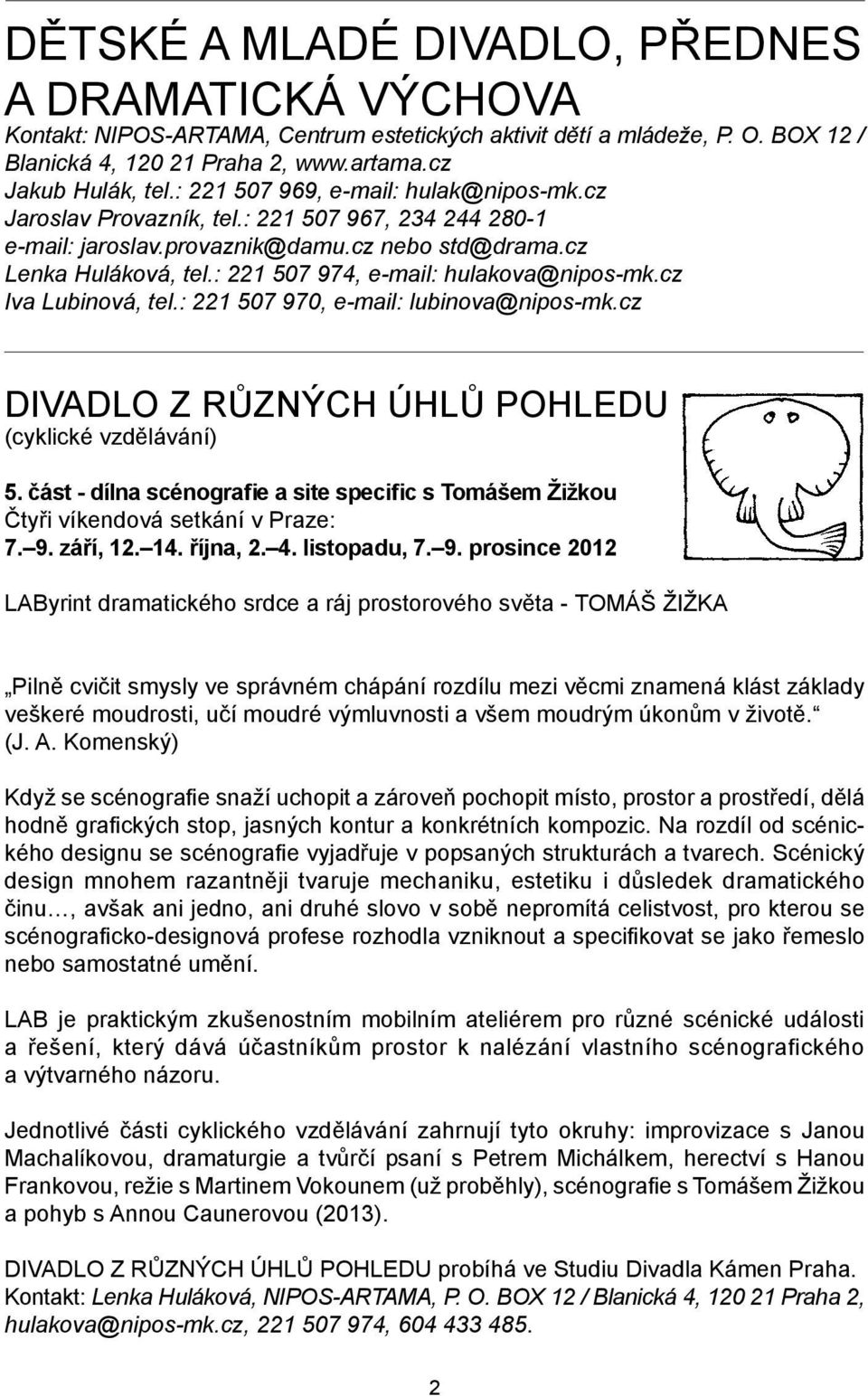 : 221 507 974, e-mail: hulakova@nipos-mk.cz Iva Lubinová, tel.: 221 507 970, e-mail: lubinova@nipos-mk.cz DIVADLO Z RŮZNÝCH ÚHLŮ POHLEDU (cyklické vzdělávání) 5.