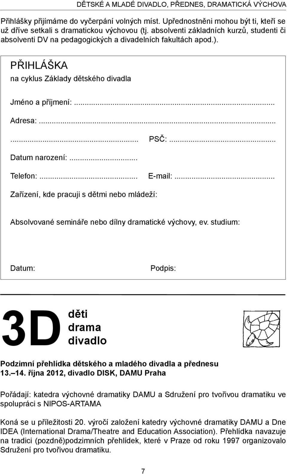 .. Datum narození:... Telefon:... E-mail:... Zařízení, kde pracuji s dětmi nebo mládeží: Absolvované semináře nebo dílny dramatické výchovy, ev.