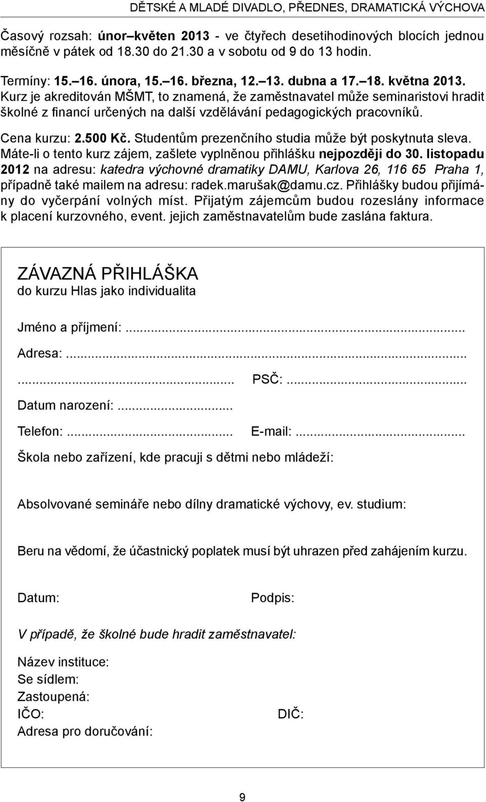 Kurz je akreditován MŠMT, to znamená, že zaměstnavatel může seminaristovi hradit školné z financí určených na další vzdělávání pedagogických pracovníků. Cena kurzu: 2.500 Kč.