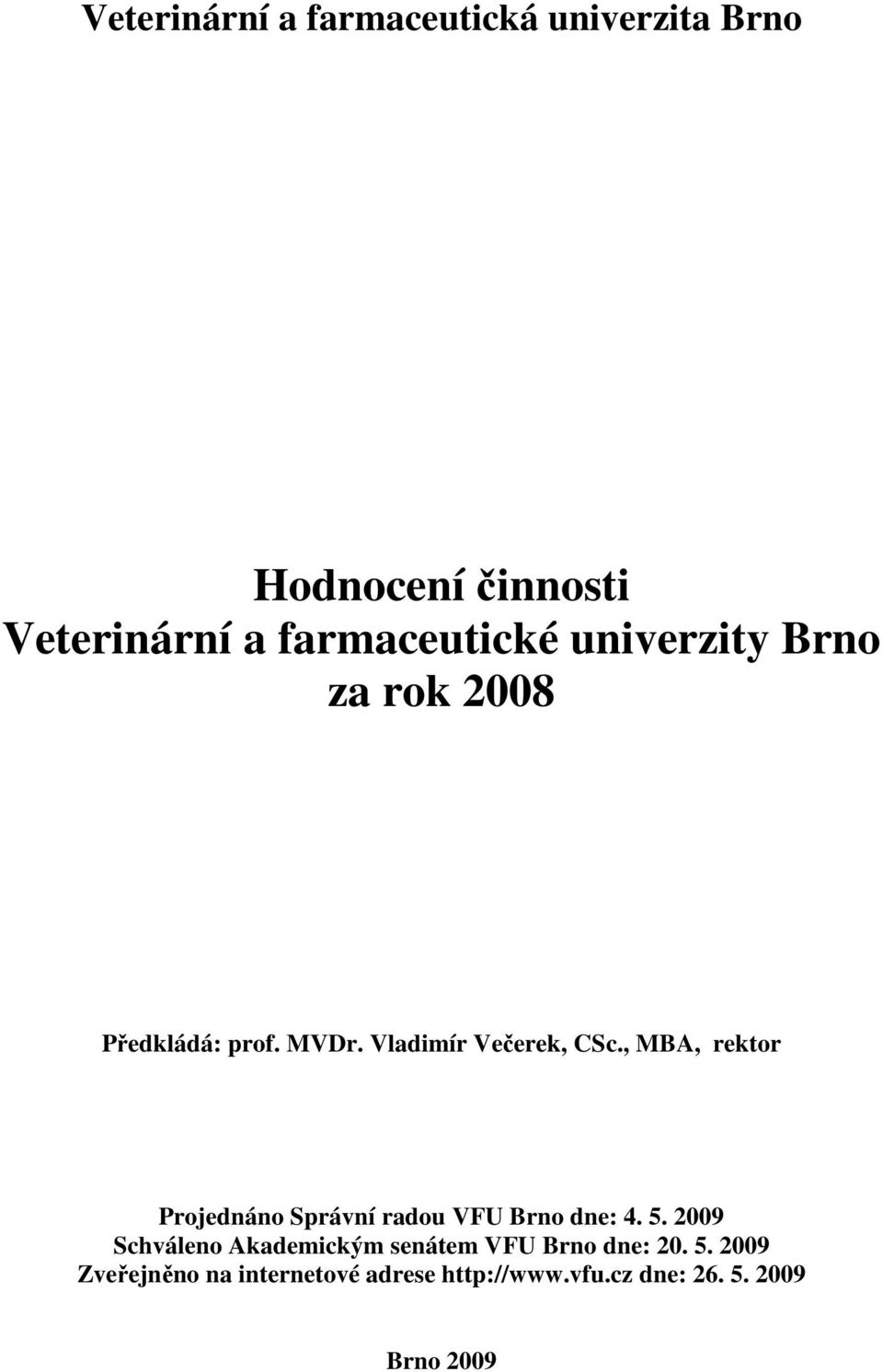 , MBA, rektor Projednáno Správní radou VFU Brno dne: 4. 5.