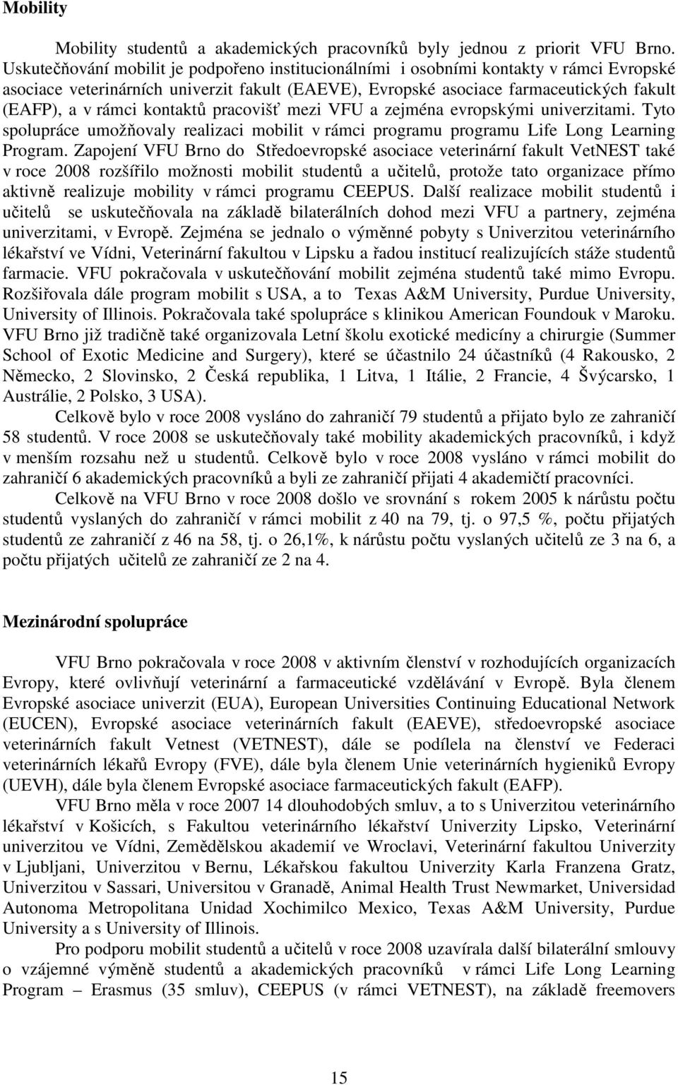 kontaktů pracovišť mezi VFU a zejména evropskými univerzitami. Tyto spolupráce umožňovaly realizaci mobilit v rámci programu programu Life Long Learning Program.