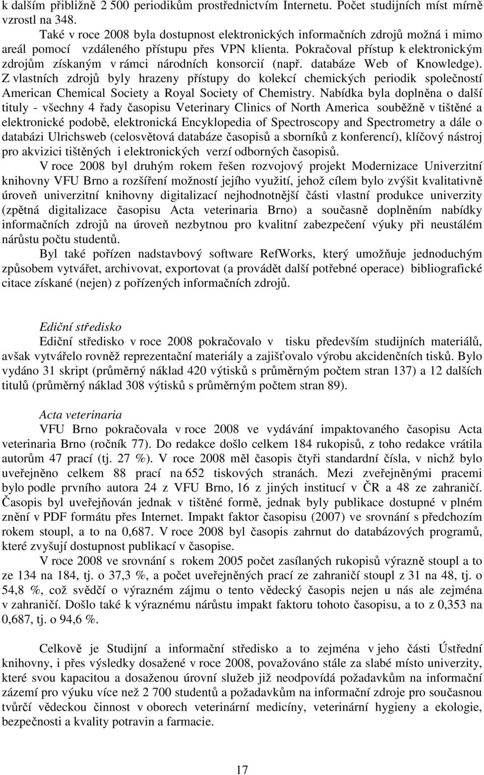 Pokračoval přístup k elektronickým zdrojům získaným v rámci národních konsorcií (např. databáze Web of Knowledge).