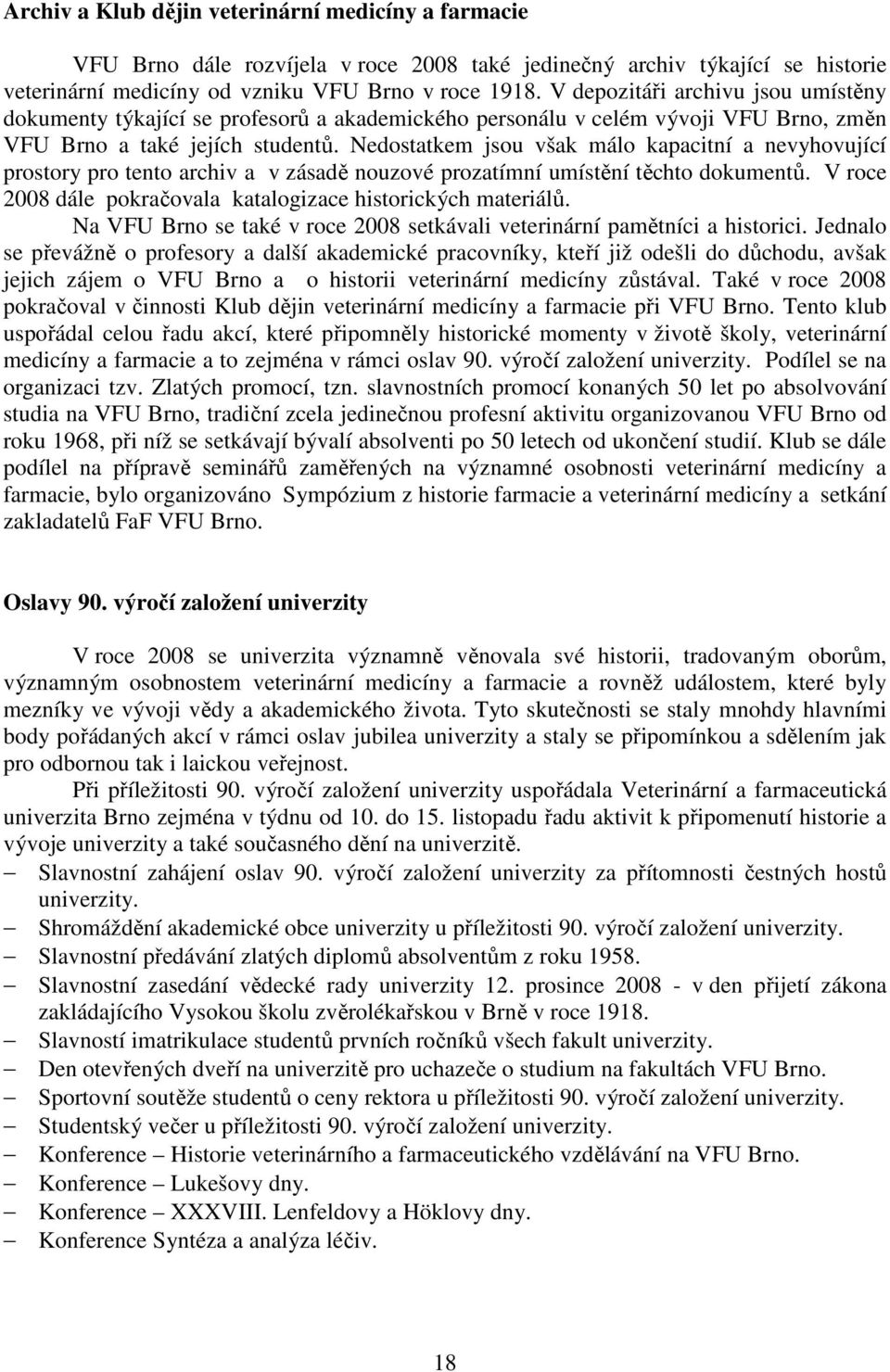 Nedostatkem jsou však málo kapacitní a nevyhovující prostory pro tento archiv a v zásadě nouzové prozatímní umístění těchto dokumentů. V roce 2008 dále pokračovala katalogizace historických materiálů.