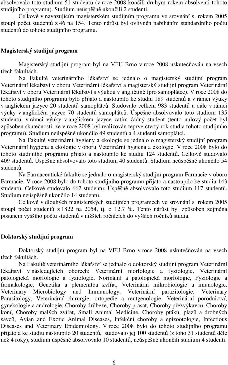 Tento nárůst byl ovlivněn nabíháním standardního počtu studentů do tohoto studijního programu.