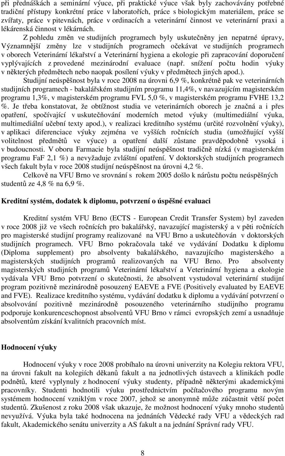 Z pohledu změn ve studijních programech byly uskutečněny jen nepatrné úpravy, Významnější změny lze v studijních programech očekávat ve studijních programech v oborech Veterinární lékařství a