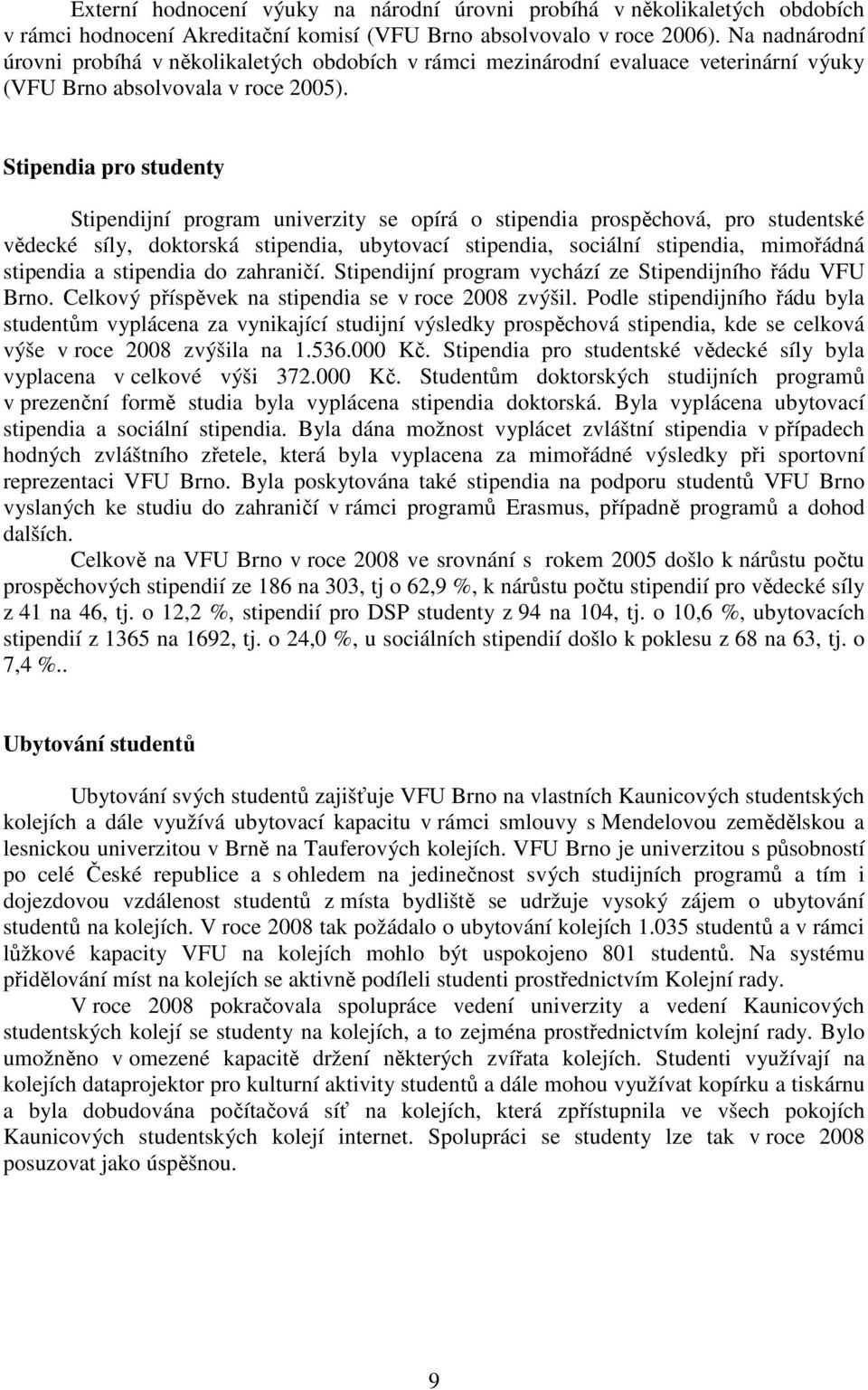 Stipendia pro studenty Stipendijní program univerzity se opírá o stipendia prospěchová, pro studentské vědecké síly, doktorská stipendia, ubytovací stipendia, sociální stipendia, mimořádná stipendia