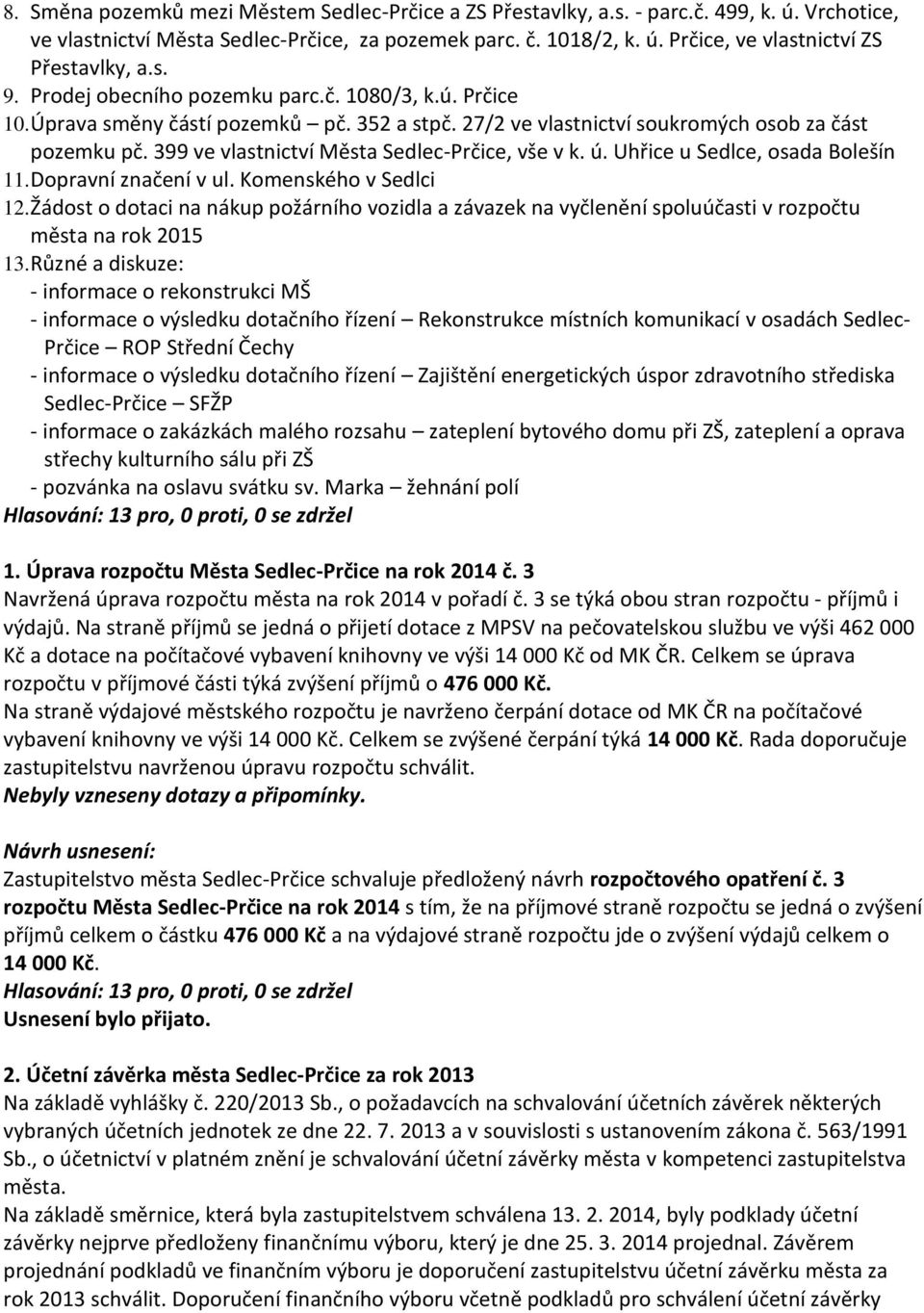 399 ve vlastnictví Města Sedlec-Prčice, vše v k. ú. Uhřice u Sedlce, osada Bolešín 11. Dopravní značení v ul. Komenského v Sedlci 12.