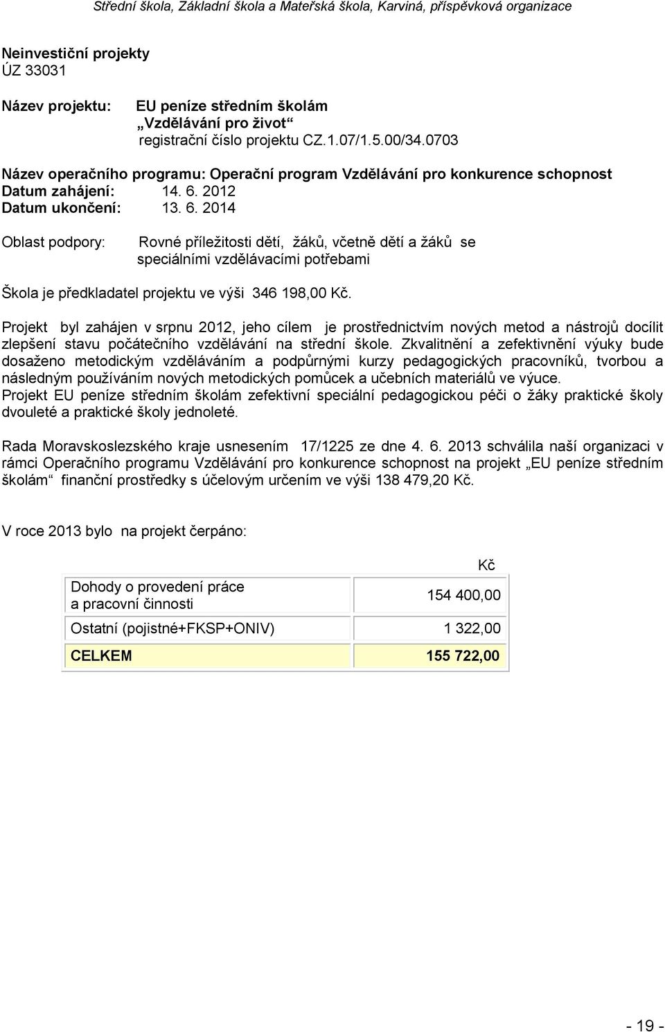 2012 Datum ukončení: 13. 6. 2014 Oblast podpory: Rovné příležitosti dětí, žáků, včetně dětí a žáků se speciálními vzdělávacími potřebami Škola je předkladatel projektu ve výši 346 198,00.