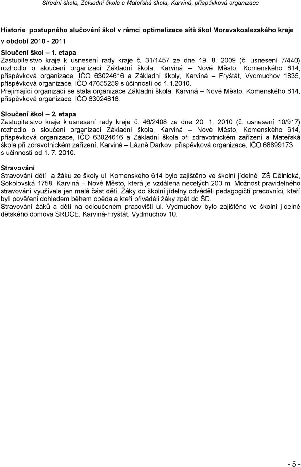 usnesení 7/440) rozhodlo o sloučení organizací Základní škola, Karviná Nové Město, Komenského 614, příspěvková organizace, IČO 63024616 a Základní školy, Karviná Fryštát, Vydmuchov 1835, příspěvková