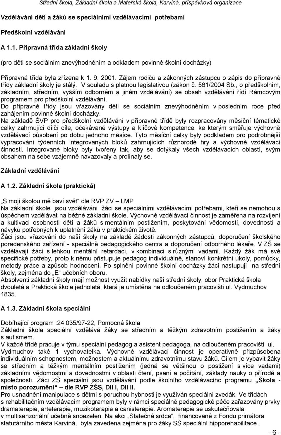 Zájem rodičů a zákonných zástupců o zápis do přípravné třídy základní školy je stálý. V souladu s platnou legislativou (zákon č. 561/2004 Sb.