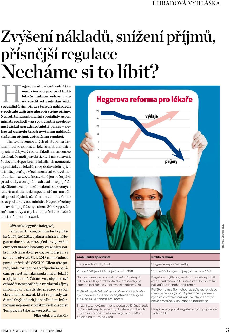 Naproti tomu ambulantní specialisty se pan ministr rozhodl za svoji vlastní neschopnost získat pro zdravotnictví peníze potrestat opravdu tvrdě: zvýšením nákladů, snížením příjmů, zpřísněním regulací.