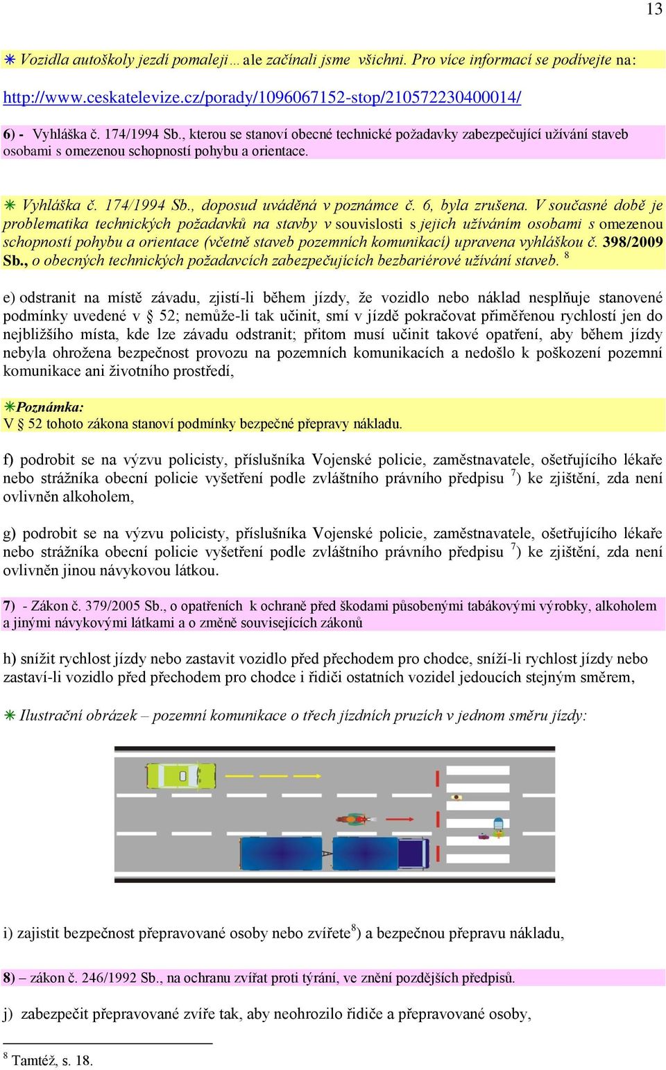 V současné době je problematika technických požadavků na stavby v souvislosti s jejich užíváním osobami s omezenou schopností pohybu a orientace (včetně staveb pozemních komunikací) upravena