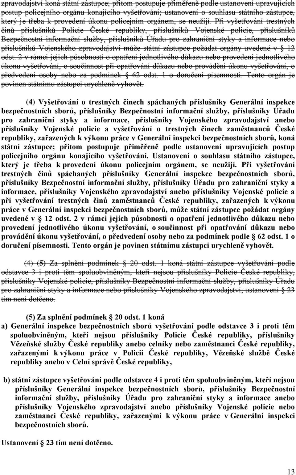 Při vyšetřování trestných činů příslušníků Policie České republiky, příslušníků Vojenské policie, příslušníků Bezpečnostní informační služby, příslušníků Úřadu pro zahraniční styky a informace nebo