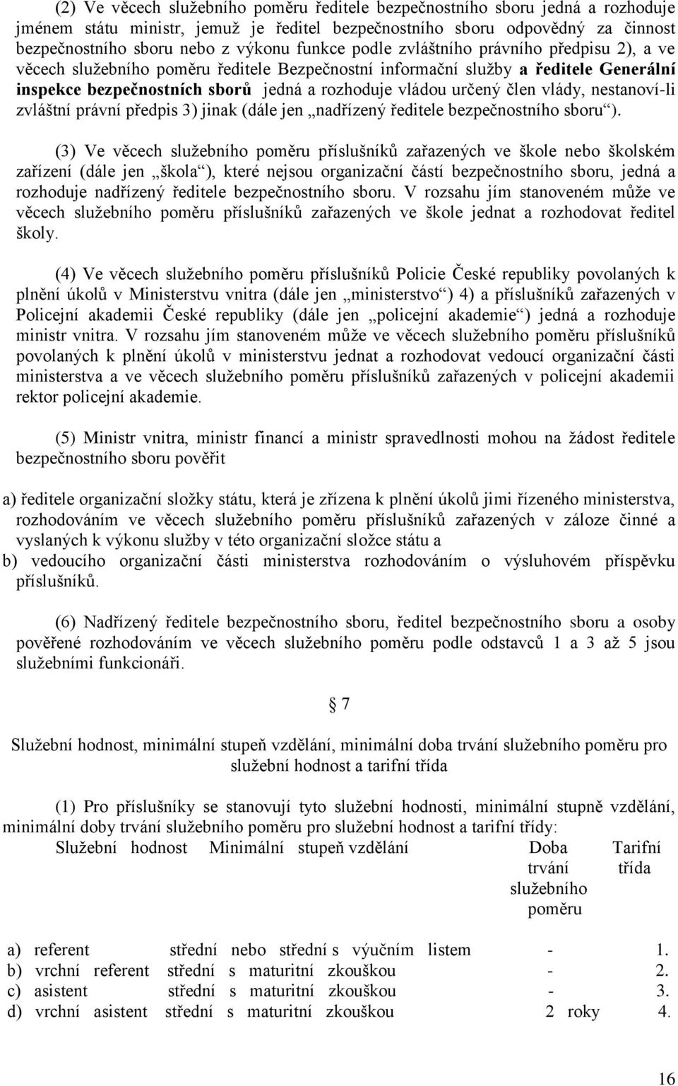 člen vlády, nestanoví-li zvláštní právní předpis 3) jinak (dále jen nadřízený ředitele bezpečnostního sboru ).