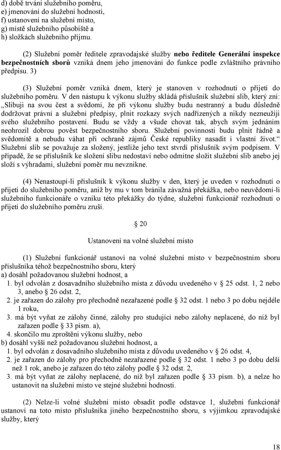 3) (3) Služební poměr vzniká dnem, který je stanoven v rozhodnutí o přijetí do služebního poměru.