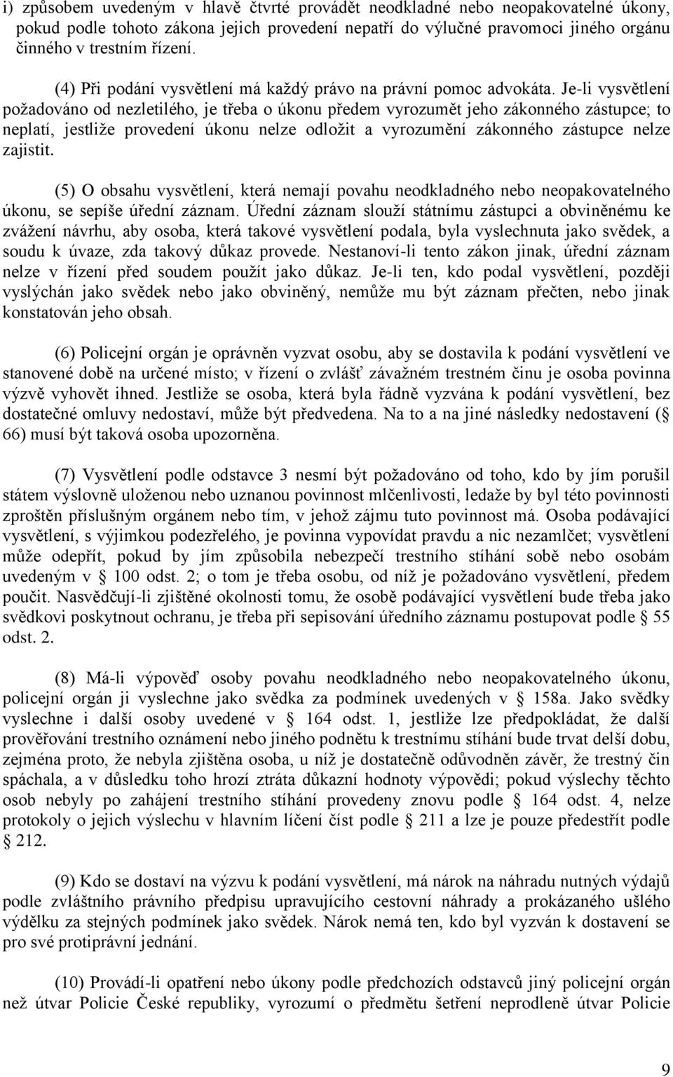 Je-li vysvětlení požadováno od nezletilého, je třeba o úkonu předem vyrozumět jeho zákonného zástupce; to neplatí, jestliže provedení úkonu nelze odložit a vyrozumění zákonného zástupce nelze