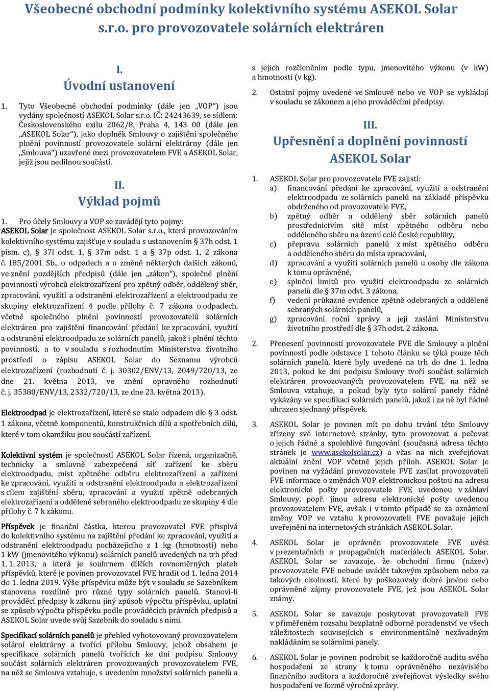 uzavřené mezi provozovatelem FVE a, jejíž jsou nedílnou součástí. II. Výklad pojmů 1. Pro účely Smlouvy a VOP se zavádějí tyto pojmy: je společnost s.r.o., která provozováním kolektivního systému zajišťuje v souladu s ustanovením 37h odst.