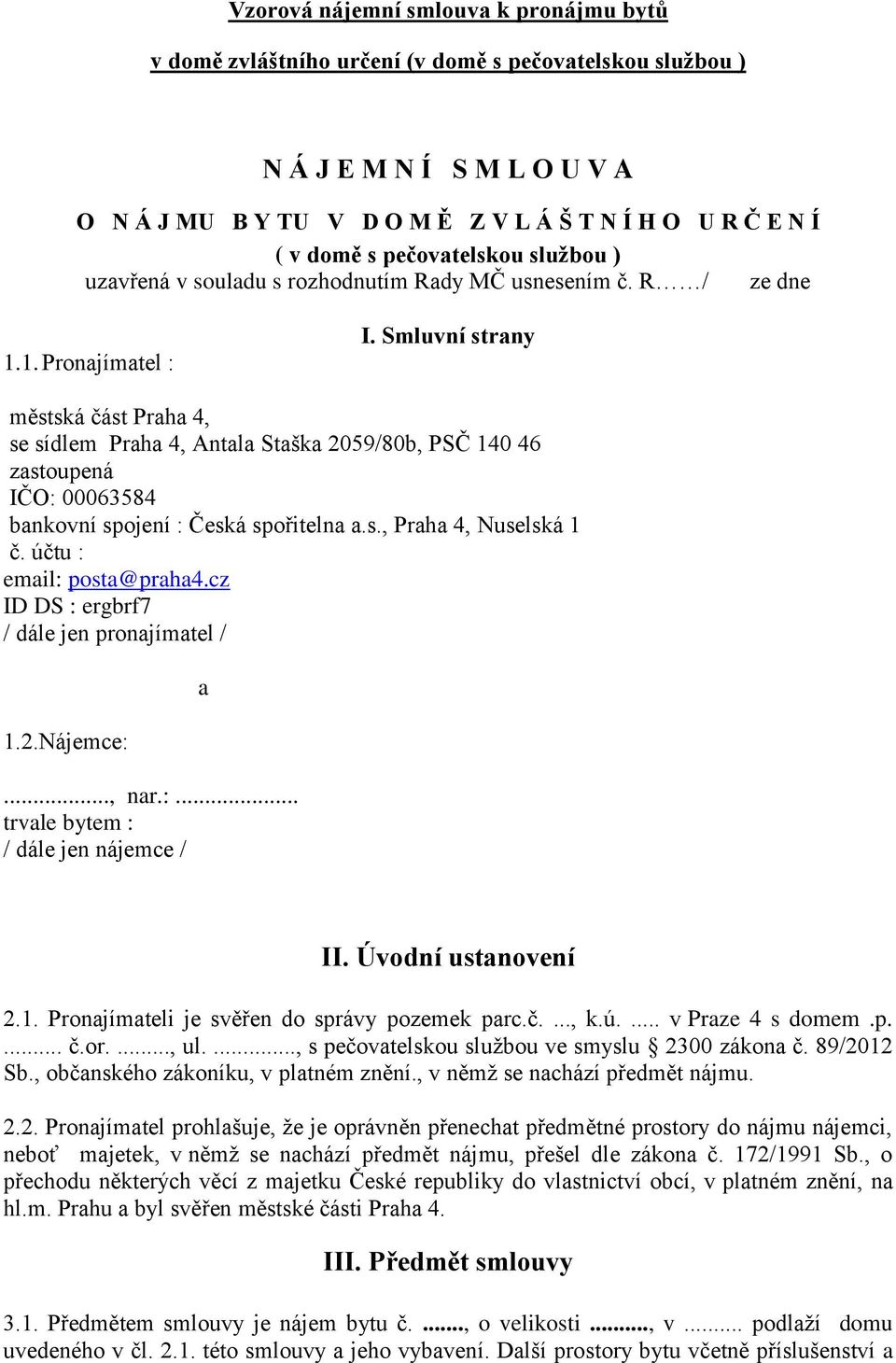 Smluvní strany městská část Praha 4, se sídlem Praha 4, Antala Staška 2059/80b, PSČ 140 46 zastoupená IČO: 00063584 bankovní spojení : Česká spořitelna a.s., Praha 4, Nuselská 1 č.