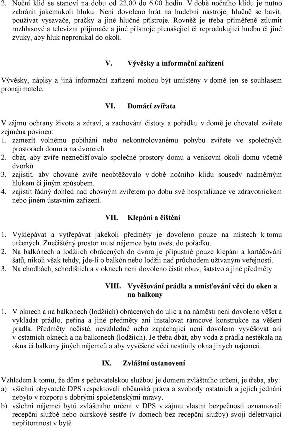 Rovněž je třeba přiměřeně ztlumit rozhlasové a televizní přijímače a jiné přístroje přenášející či reprodukující hudbu či jiné zvuky, aby hluk nepronikal do okolí. V.