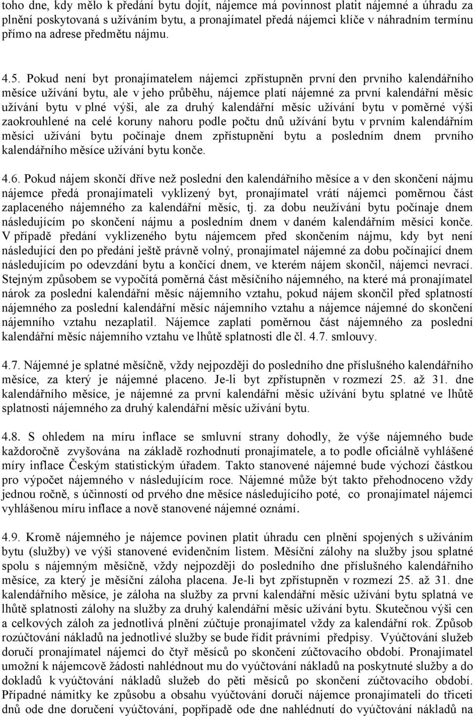 Pokud není byt pronajímatelem nájemci zpřístupněn první den prvního kalendářního měsíce užívání bytu, ale v jeho průběhu, nájemce platí nájemné za první kalendářní měsíc užívání bytu v plné výši, ale