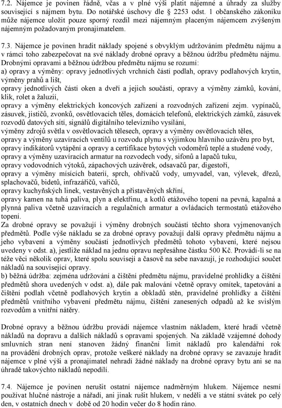 Nájemce je povinen hradit náklady spojené s obvyklým udržováním předmětu nájmu a v rámci toho zabezpečovat na své náklady drobné opravy a běžnou údržbu předmětu nájmu.