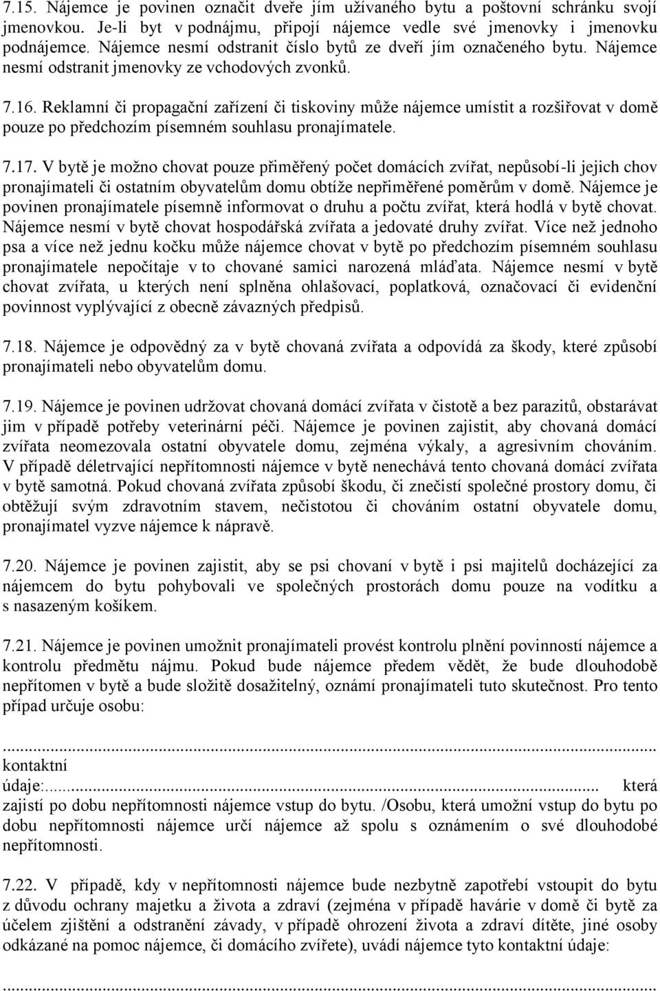 Reklamní či propagační zařízení či tiskoviny může nájemce umístit a rozšiřovat v domě pouze po předchozím písemném souhlasu pronajímatele. 7.17.