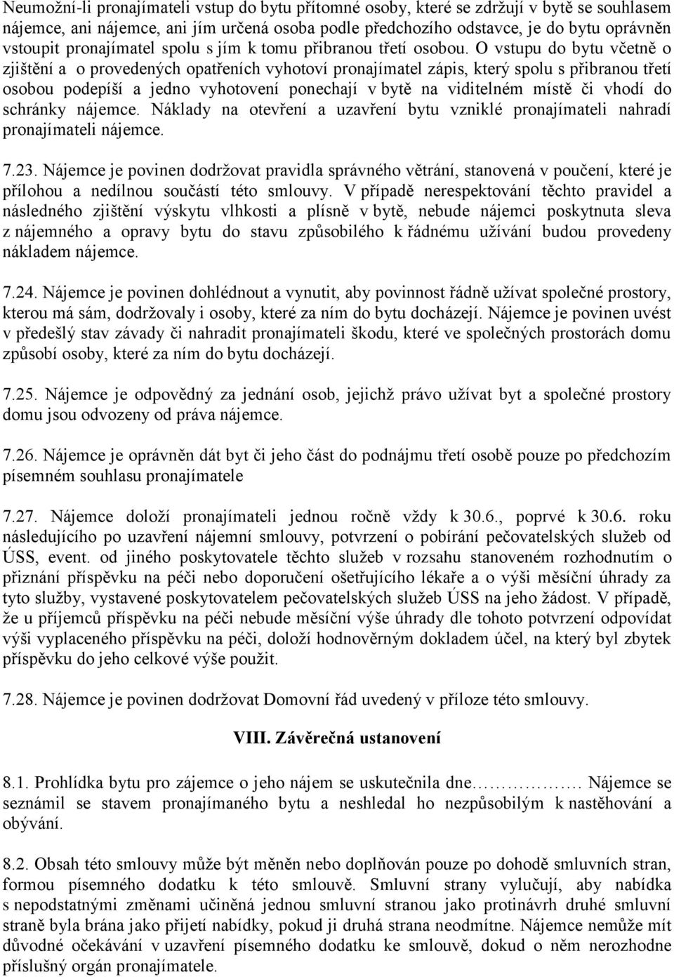 O vstupu do bytu včetně o zjištění a o provedených opatřeních vyhotoví pronajímatel zápis, který spolu s přibranou třetí osobou podepíší a jedno vyhotovení ponechají v bytě na viditelném místě či