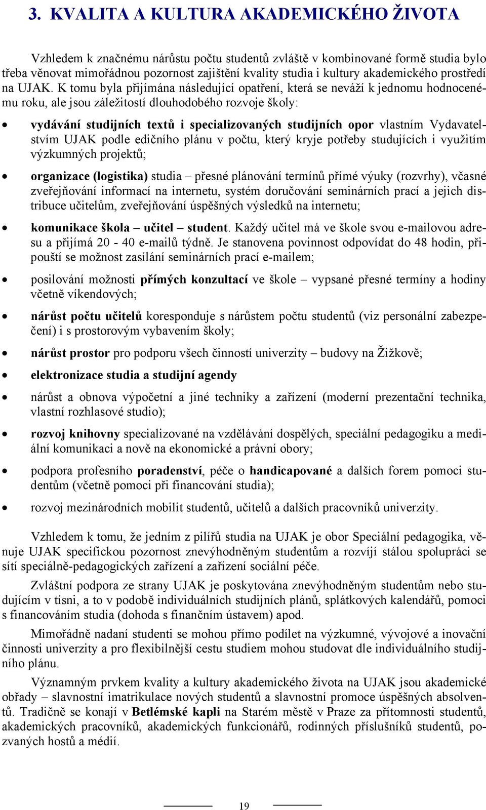 K tomu byla přijímána následující opatření, která se neváží k jednomu hodnocenému roku, ale jsou záležitostí dlouhodobého rozvoje školy: vydávání studijních textů i specializovaných studijních opor