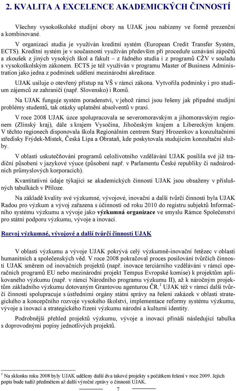 Kreditní systém je v současnosti využíván především při proceduře uznávání zápočtů a zkoušek z jiných vysokých škol a fakult z řádného studia i z programů CŽV v souladu s vysokoškolským zákonem.