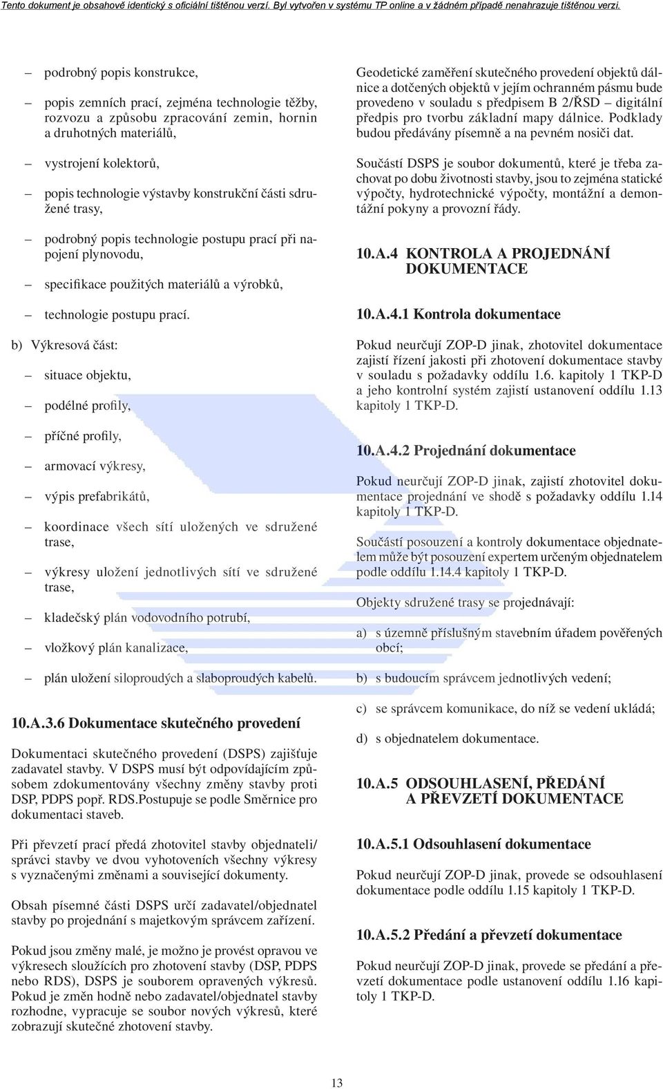 b) Výkresová část: situace objektu, podélné profily, příčné profily, armovací výkresy, výpis prefabrikátů, koordinace všech sítí uložených ve sdružené trase, výkresy uložení jednotlivých sítí ve