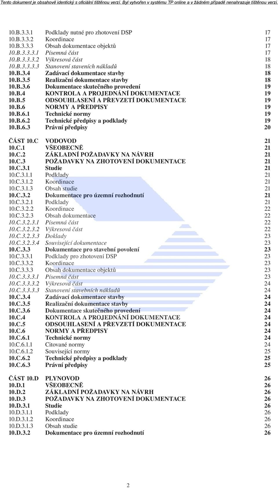 B.6 NORMY A PŘEDPISY 19 10.B.6.1 Technické normy 19 10.B.6.2 Technické předpisy a podklady 19 10.B.6.3 Právní předpisy 20 ČÁST 10.C VODOVOD 21 10.C.1 VŠEOBECNĚ 21 10.C.2 ZÁKLADNÍ POŽADAVKY NA NÁVRH 21 10.
