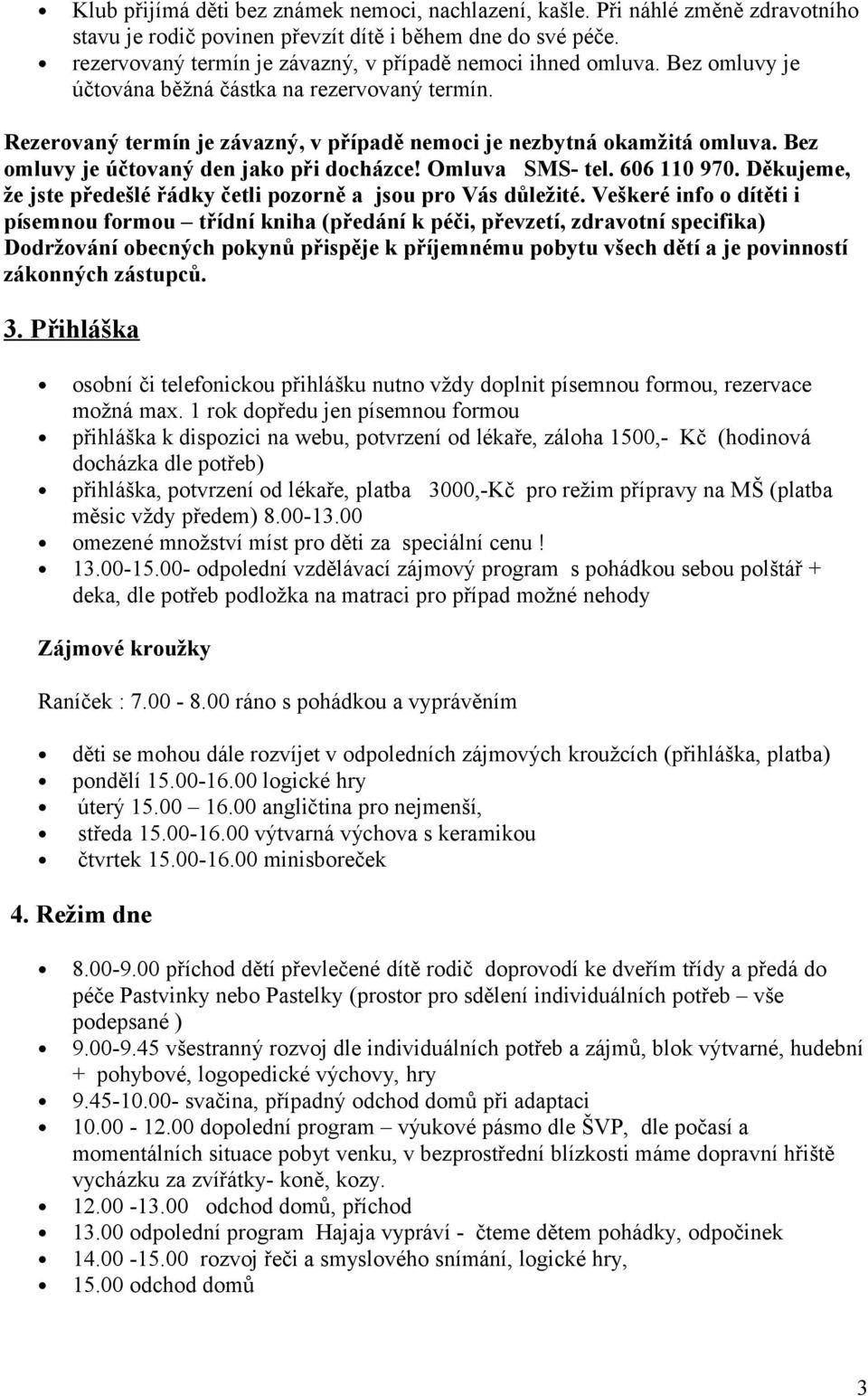 Bez omluvy je účtovaný den jako při docházce! Omluva SMS- tel. 606 110 970. Děkujeme, že jste předešlé řádky četli pozorně a jsou pro Vás důležité.