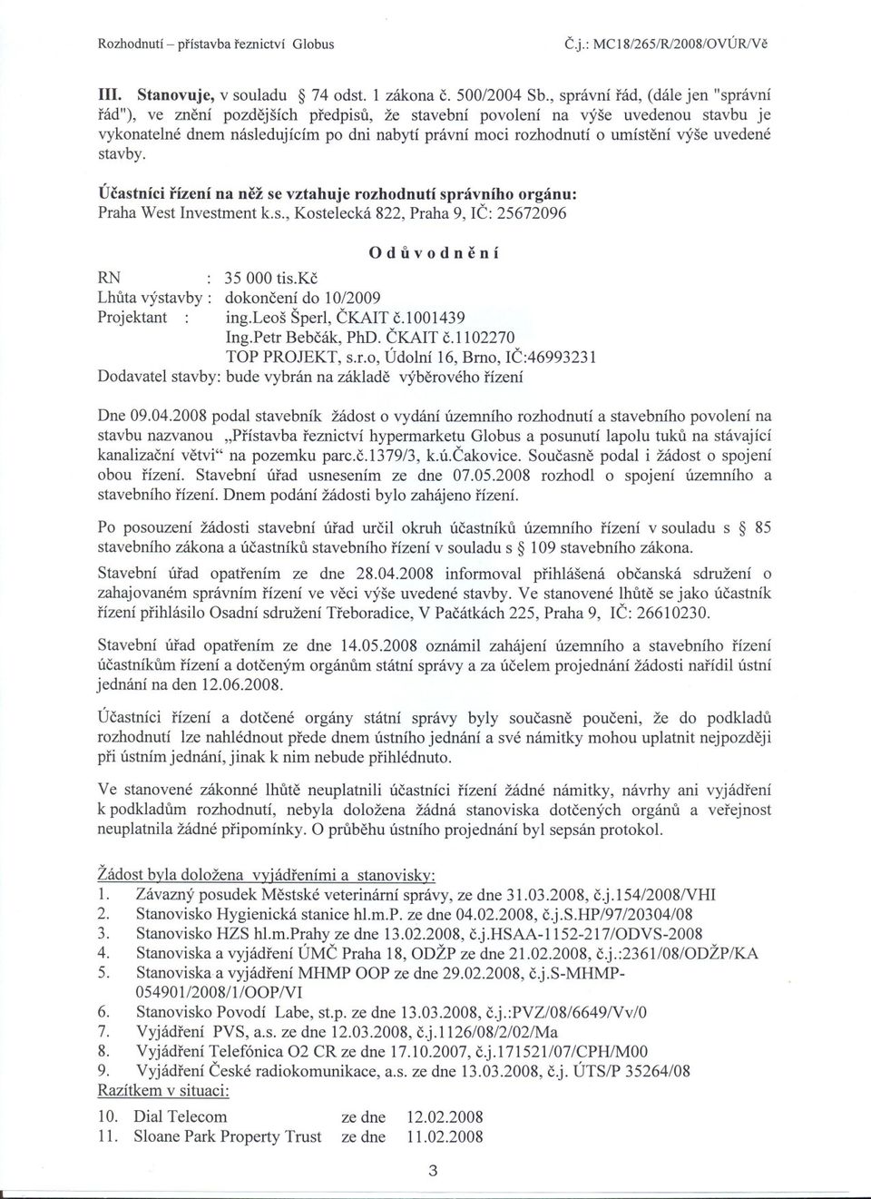 výše uvedené stavby. Úcastníci rízení na než se vztahuje rozhodnutí správního orgánu: Praha West Investment k.s., Kostelecká 822, Praha 9, IC: 25672096 Oduvodnení RN Lhuta výstavby: 35000 tis.