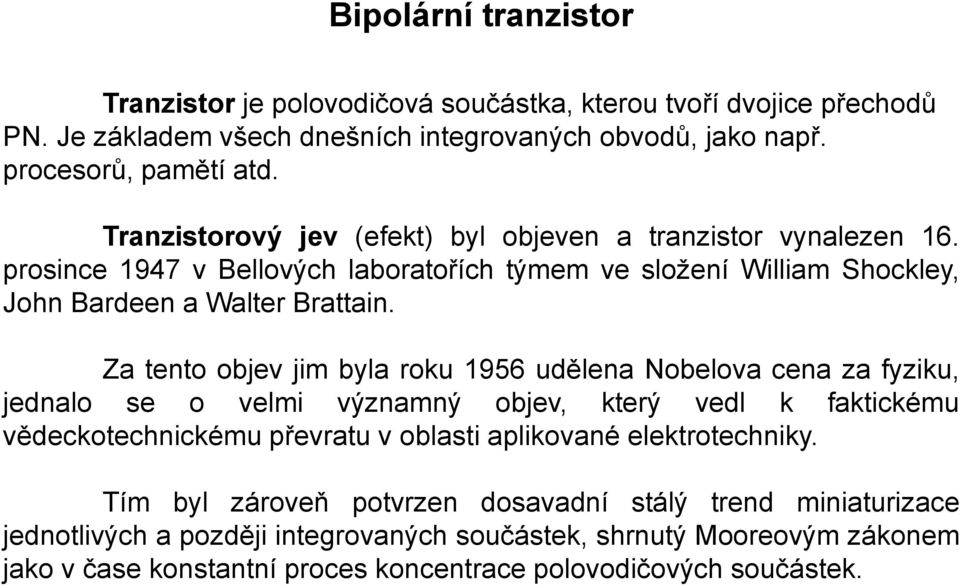 Za tento objev jim byla roku 1956 udělena Nobelova cena za fyziku, jednalo se o velmi významný objev, který vedl k faktickému vědeckotechnickému převratu v oblasti aplikované