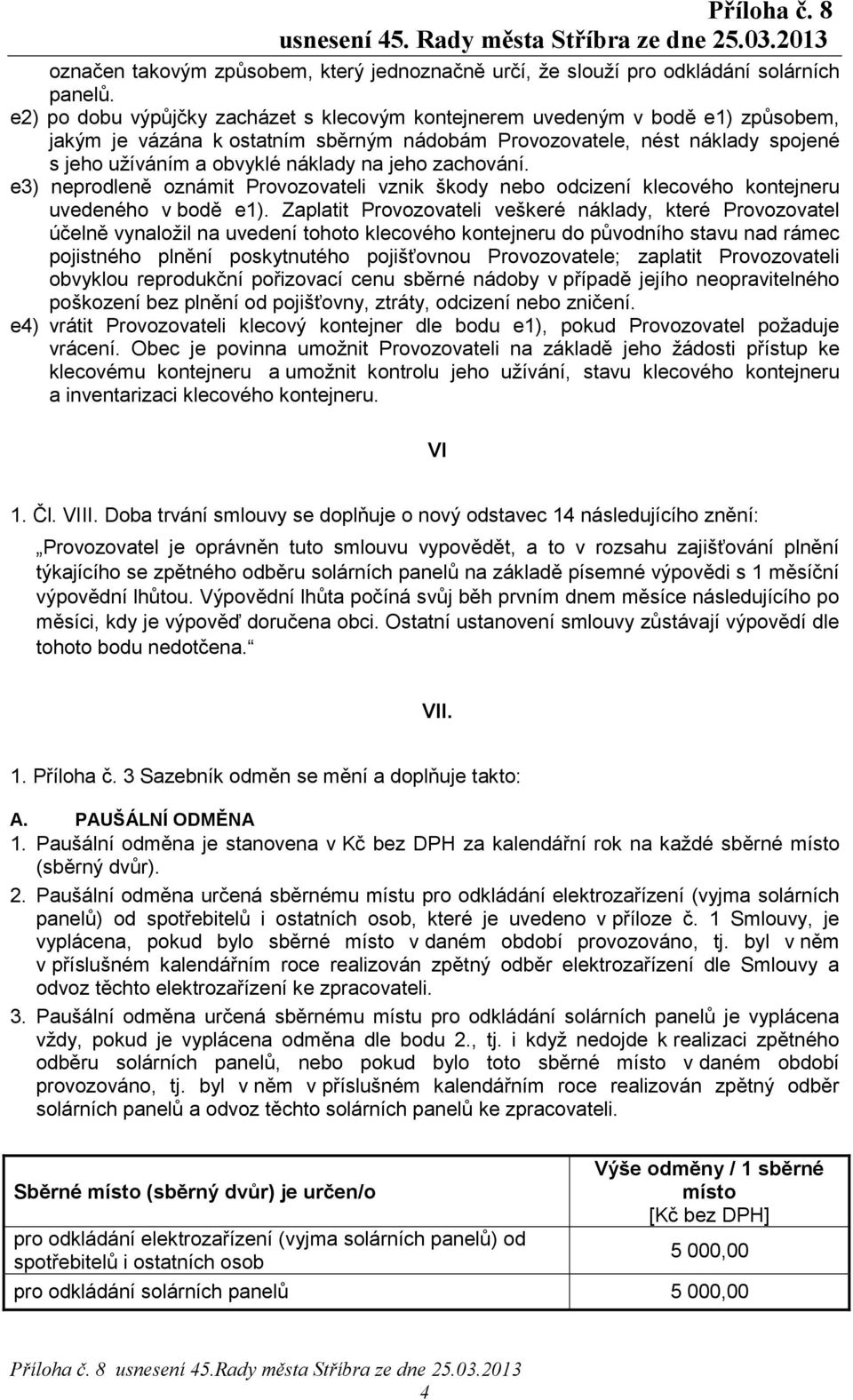 jeho zachování. e3) neprodleně oznámit Provozovateli vznik škody nebo odcizení klecového kontejneru uvedeného v bodě e1).