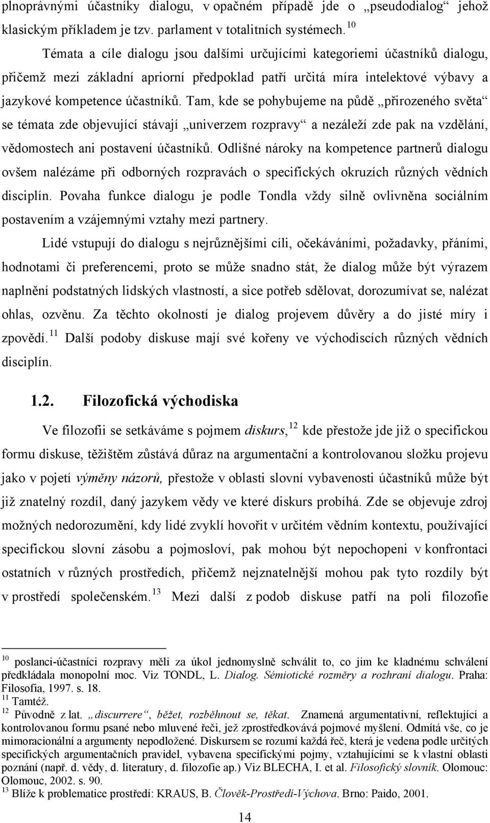 Tam, kde se pohybujeme na půdě přirozeného světa se témata zde objevující stávají univerzem rozpravy a nezáleží zde pak na vzdělání, vědomostech ani postavení účastníků.