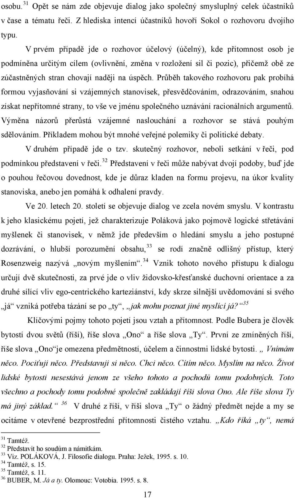 Průběh takového rozhovoru pak probíhá formou vyjasňování si vzájemných stanovisek, přesvědčováním, odrazováním, snahou získat nepřítomné strany, to vše ve jménu společného uznávání racionálních