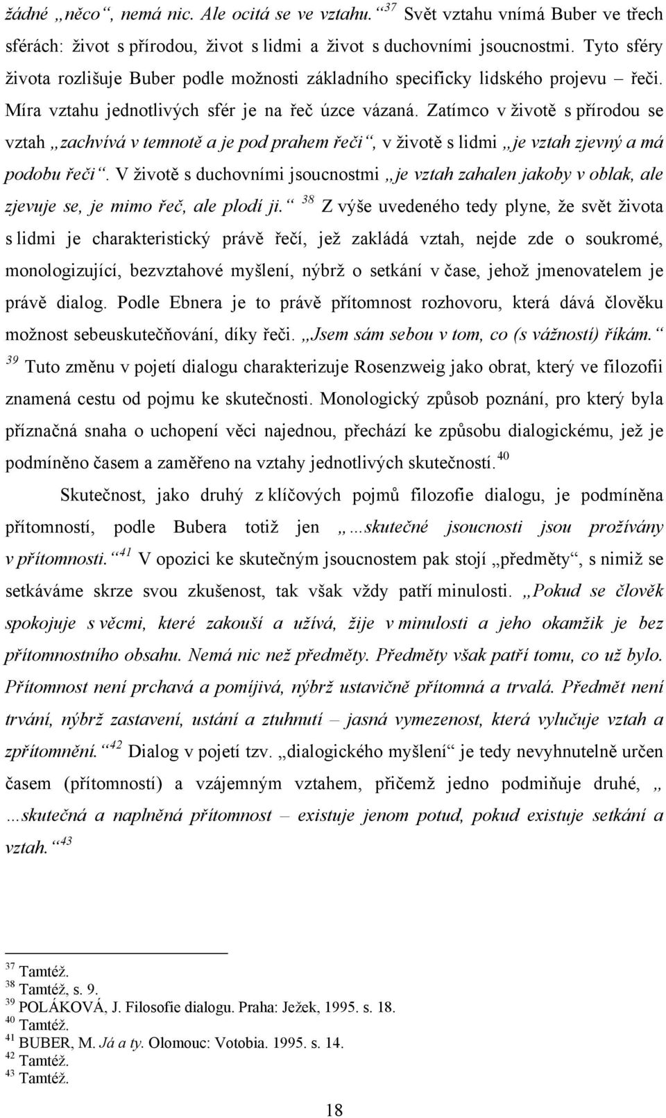 Zatímco v životě s přírodou se vztah zachvívá v temnotě a je pod prahem řeči, v životě s lidmi je vztah zjevný a má podobu řeči.