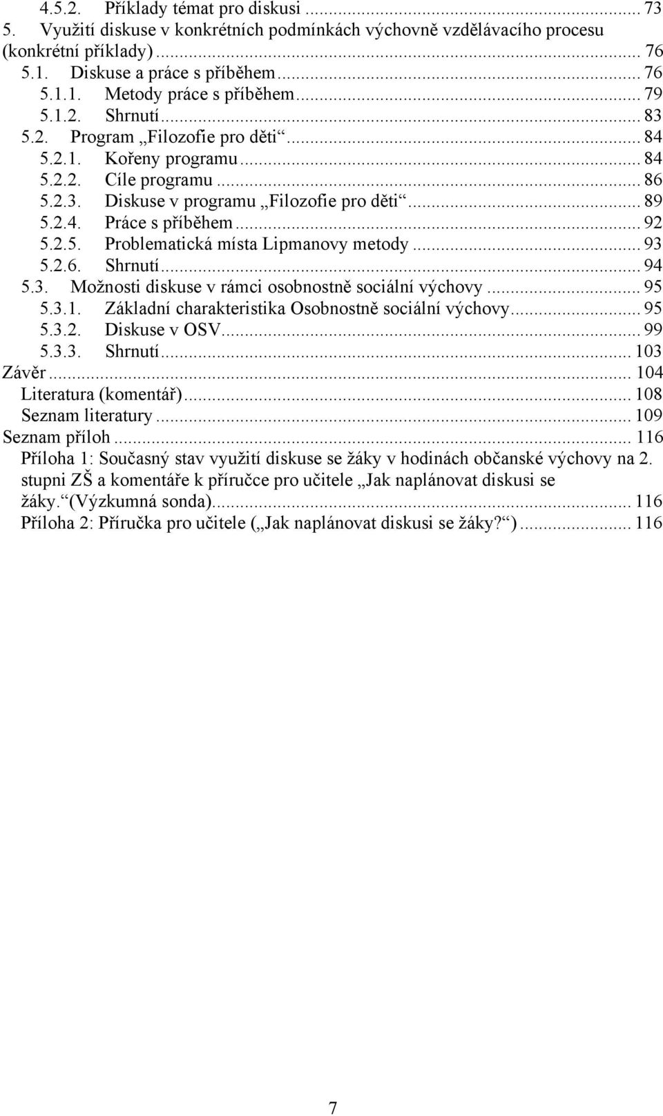 .. 92 5.2.5. Problematická místa Lipmanovy metody... 93 5.2.6. Shrnutí... 94 5.3. Možnosti diskuse v rámci osobnostně sociální výchovy... 95 5.3.1.