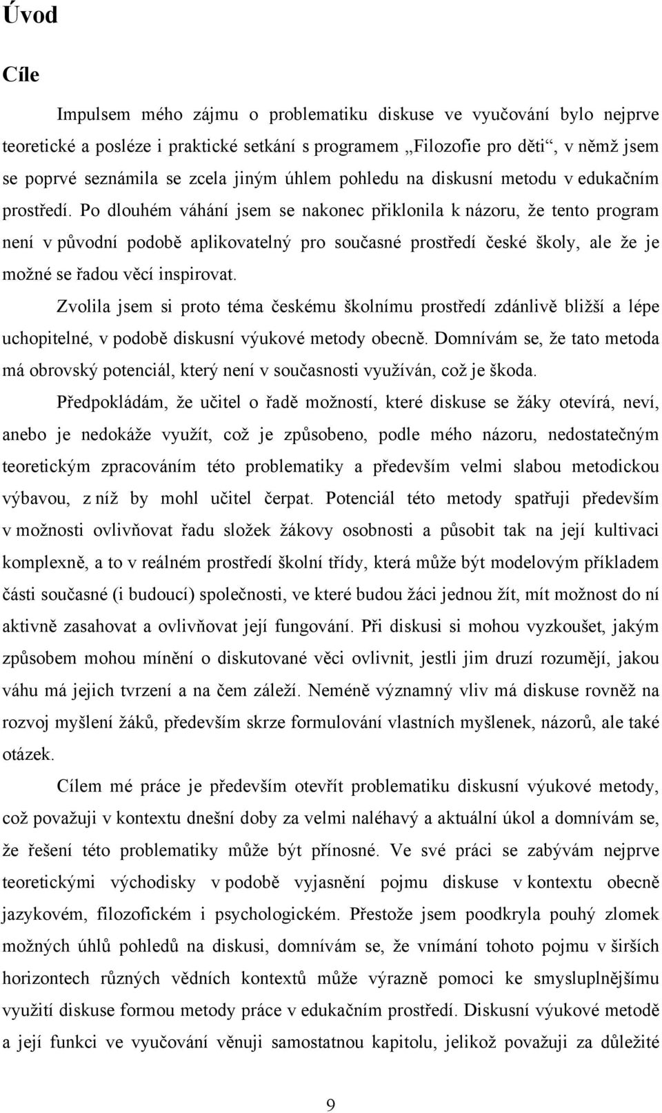 Po dlouhém váhání jsem se nakonec přiklonila k názoru, že tento program není v původní podobě aplikovatelný pro současné prostředí české školy, ale že je možné se řadou věcí inspirovat.