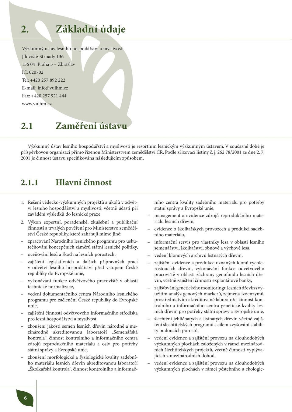 Podle zřizovací listiny č. j. 262 78/2001 ze dne 2. 7. 2001 je činnost ústavu specifikována následujícím způsobem. 2.1.1 Hlavní činnost 1.