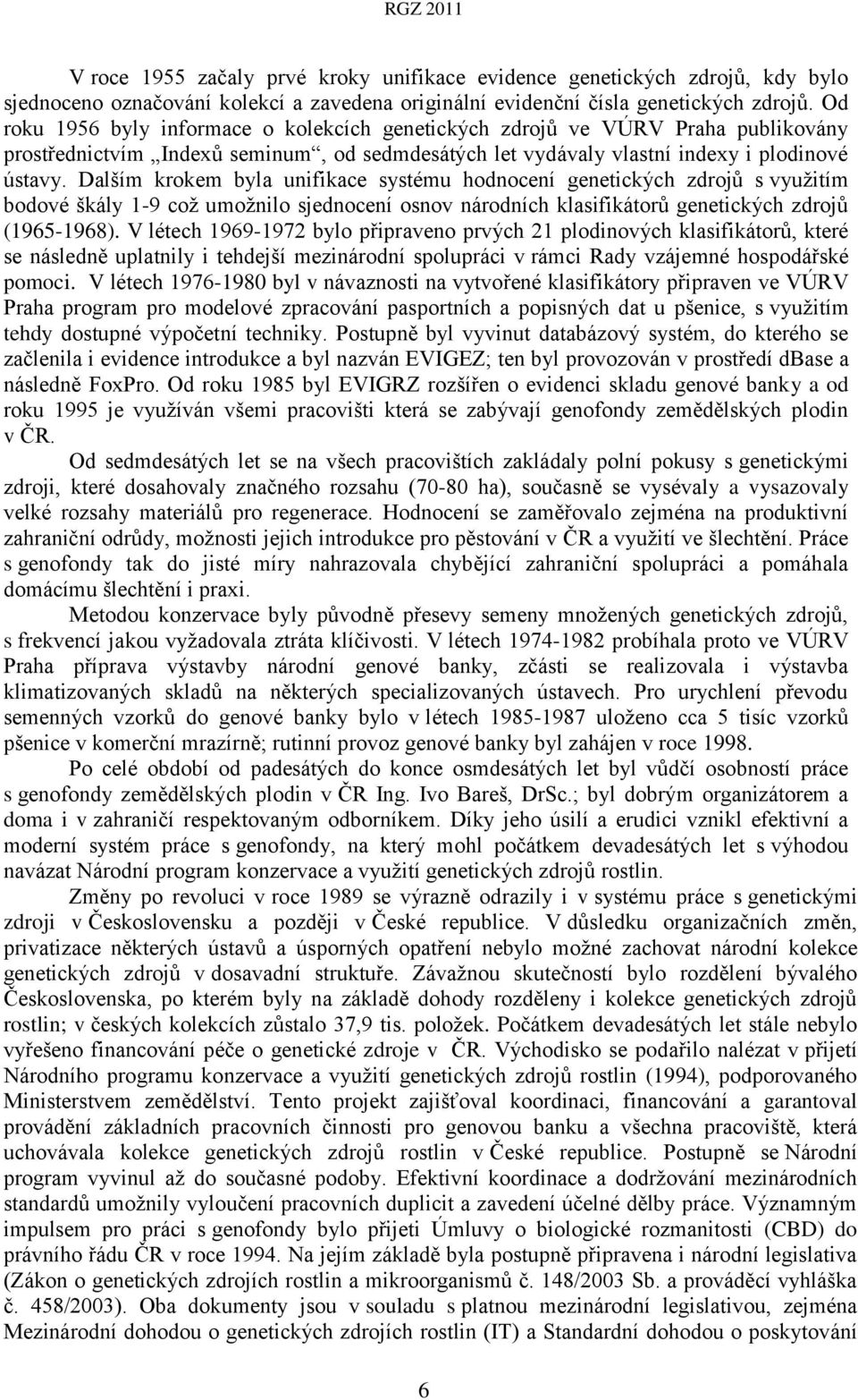 Dalším krokem byla unifikace systému hodnocení genetických zdrojů s využitím bodové škály 1-9 což umožnilo sjednocení osnov národních klasifikátorů genetických zdrojů (1965-1968).