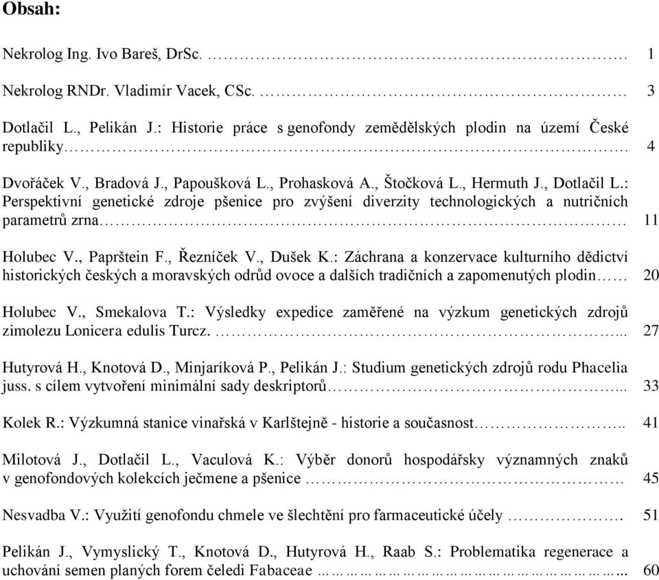 , Paprštein F., Řezníček V., Dušek K.: Záchrana a konzervace kulturního dědictví historických českých a moravských odrůd ovoce a dalších tradičních a zapomenutých plodin 20 Holubec V., Smekalova T.