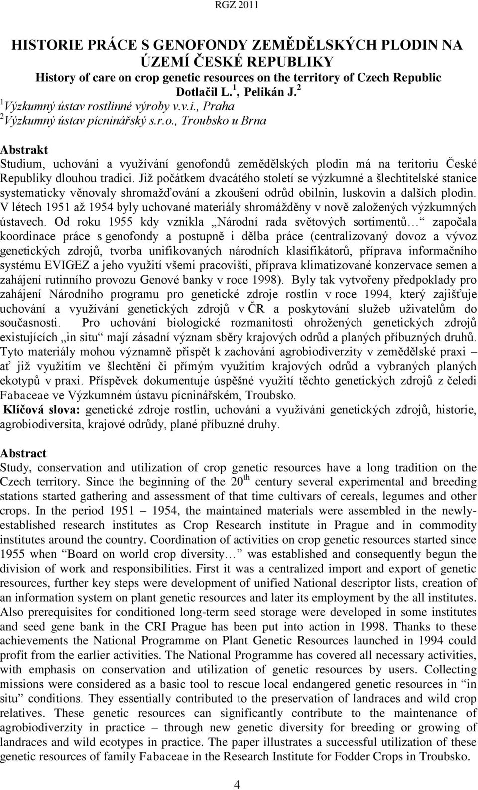 Již počátkem dvacátého století se výzkumné a šlechtitelské stanice systematicky věnovaly shromažďování a zkoušení odrůd obilnin, luskovin a dalších plodin.