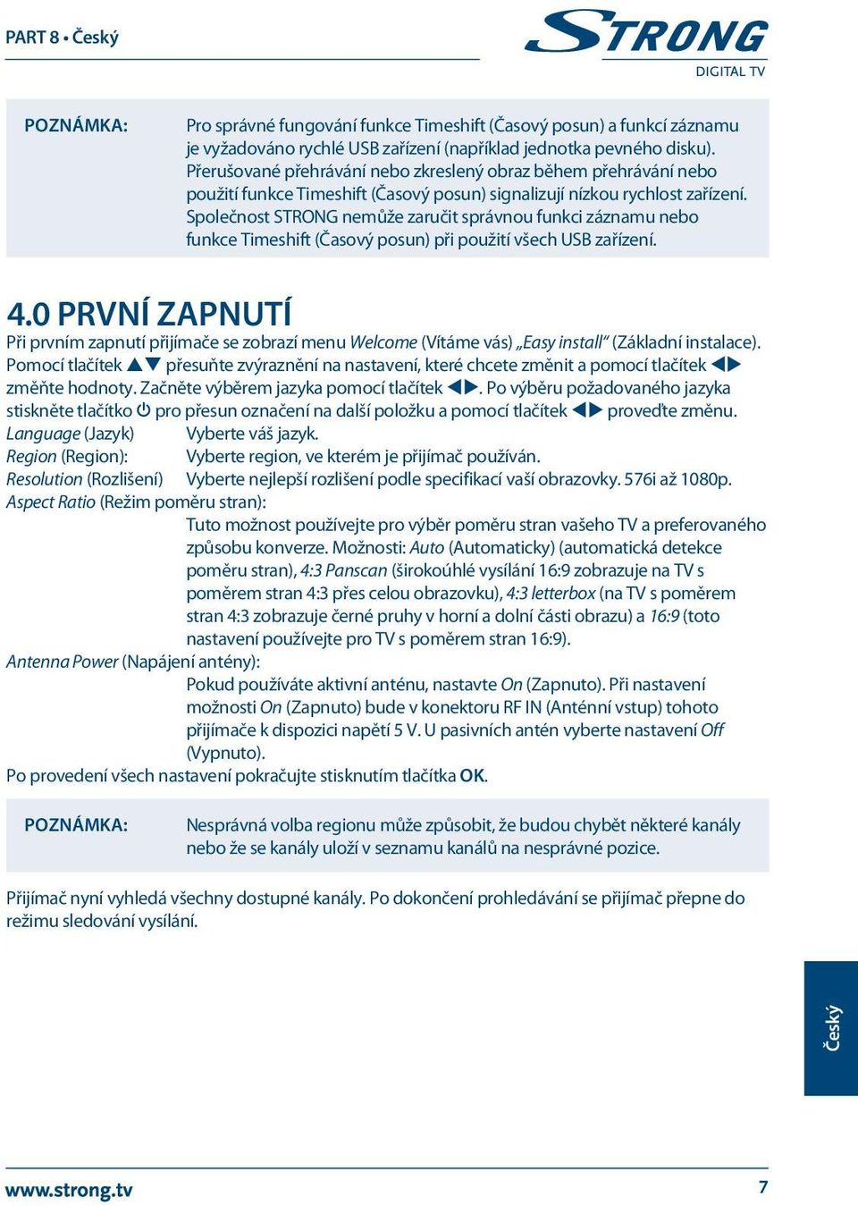 Společnost STRONG nemůže zaručit správnou funkci záznamu nebo funkce Timeshift (Časový posun) při použití všech USB zařízení. 4.