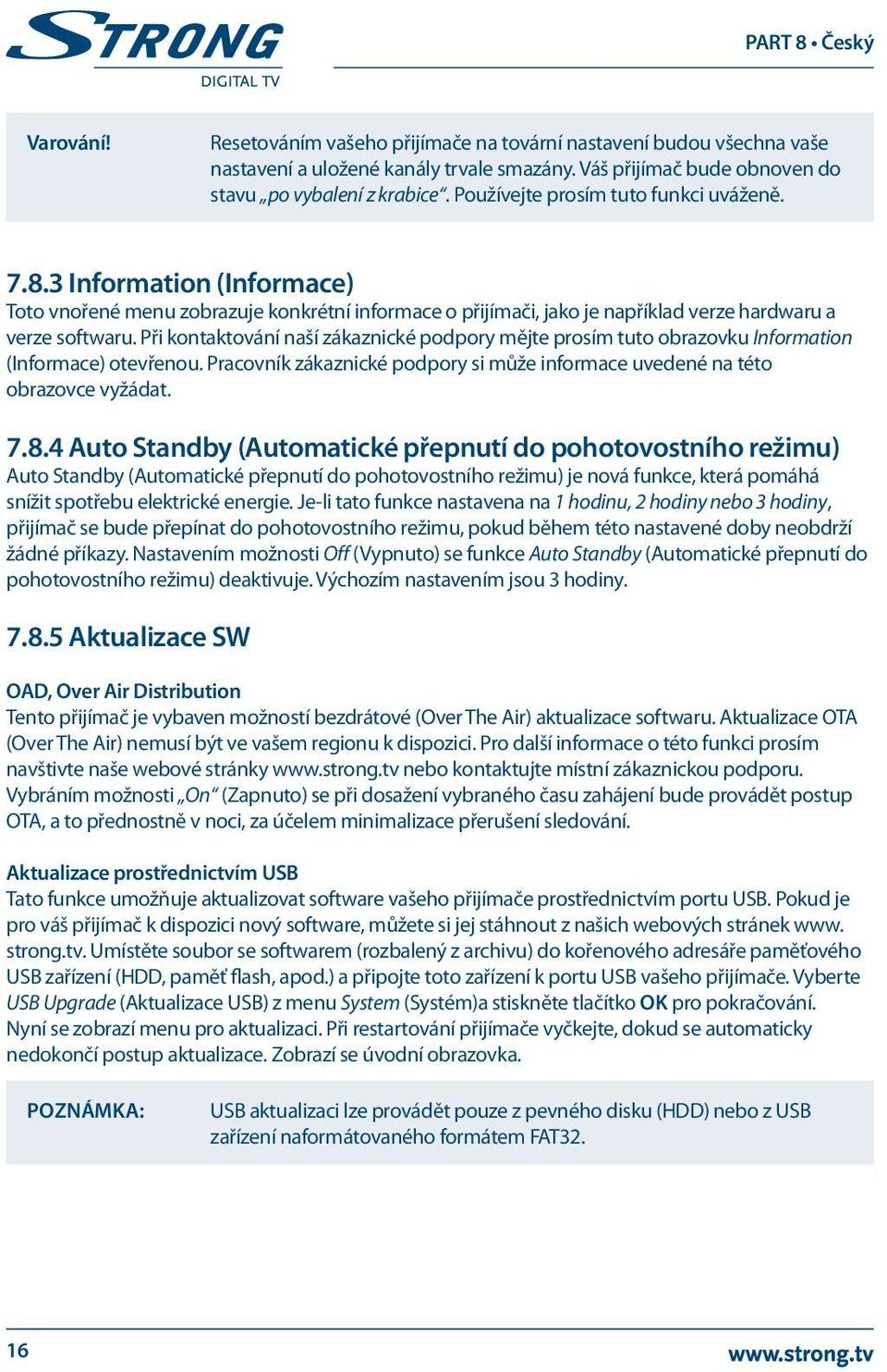 Při kontaktování naší zákaznické podpory mějte prosím tuto obrazovku Information (Informace) otevřenou. Pracovník zákaznické podpory si může informace uvedené na této obrazovce vyžádat. 7.8.