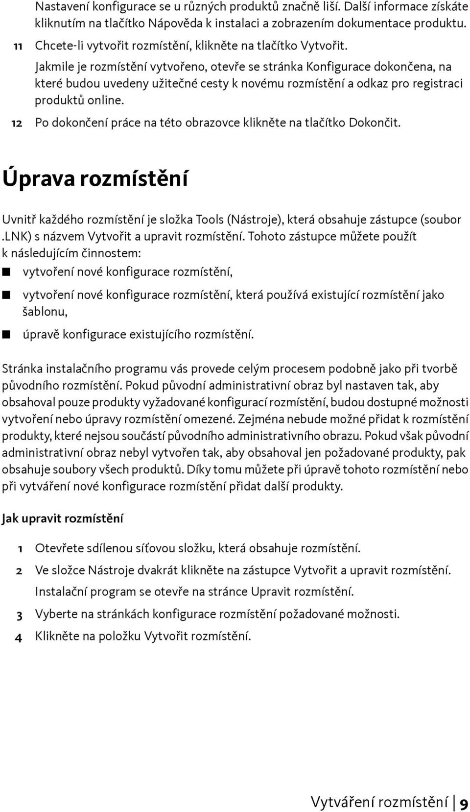 Jakmile je rozmístění vytvořeno, otevře se stránka Konfigurace dokončena, na které budou uvedeny užitečné cesty k novému rozmístění a odkaz pro registraci produktů online.