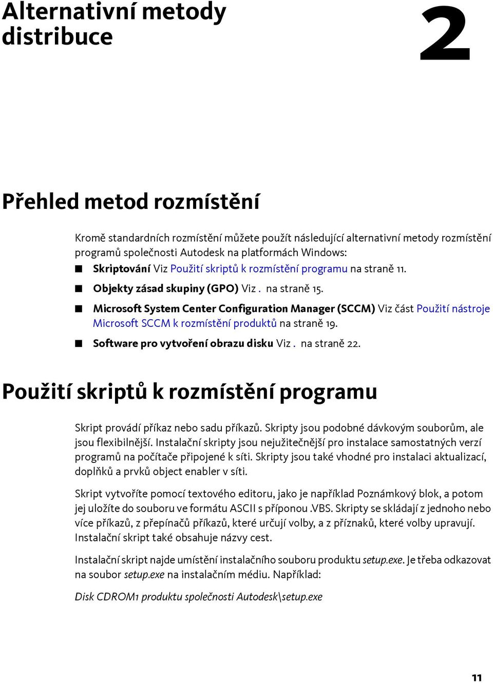 Microsoft System Center Configuration Manager (SCCM) Viz část Použití nástroje Microsoft SCCM k rozmístění produktů na straně 19. Software pro vytvoření obrazu disku Viz. na straně 22.