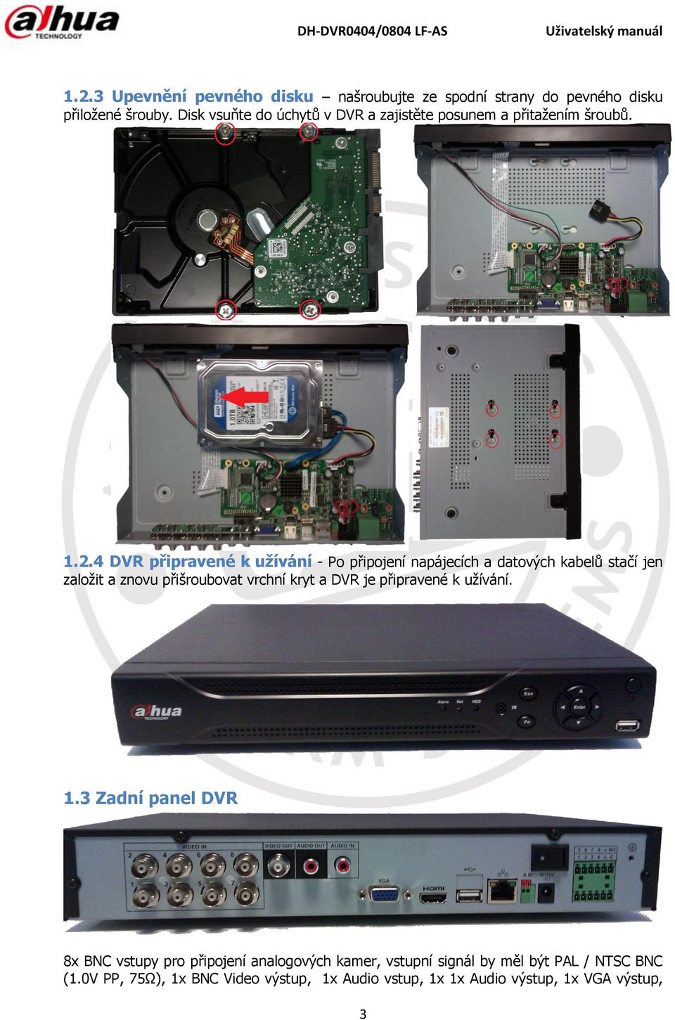 4 DVR připravené k užívání - Po připojení napájecích a datových kabelů stačí jen založit a znovu přišroubovat vrchní kryt a DVR